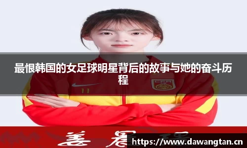最恨韩国的女足球明星背后的故事与她的奋斗历程